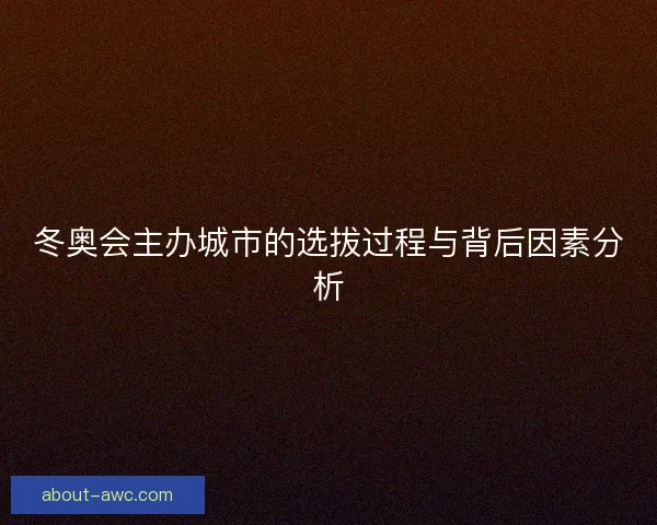 冬奥会主办城市的选拔过程与背后因素分析