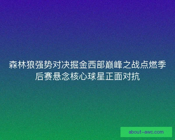 森林狼强势对决掘金西部巅峰之战点燃季后赛悬念核心球星正面对抗