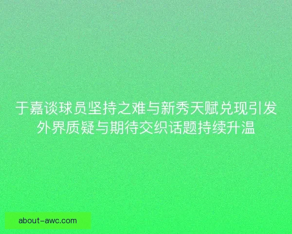 于嘉谈球员坚持之难与新秀天赋兑现引发外界质疑与期待交织话题持续升温 于嘉谈球员坚持之难与新秀天赋兑现引发外界质疑与期待交织话题持续升温