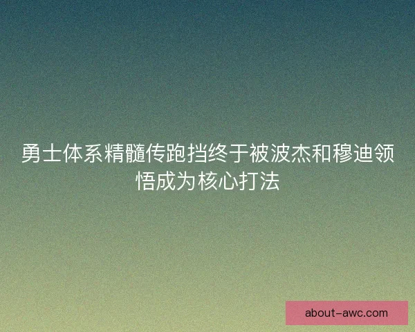 勇士体系精髓传跑挡终于被波杰和穆迪领悟成为核心打法